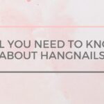 All You Need to Know About Hangnails